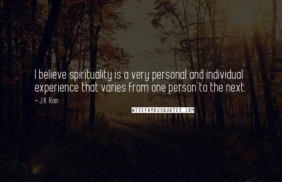 J.R. Rain Quotes: I believe spirituality is a very personal and individual experience that varies from one person to the next.