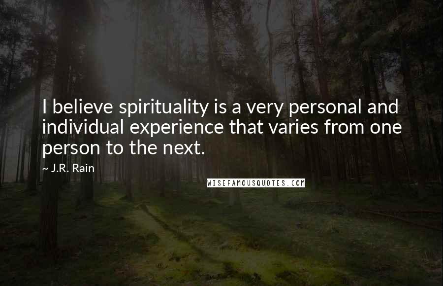 J.R. Rain Quotes: I believe spirituality is a very personal and individual experience that varies from one person to the next.