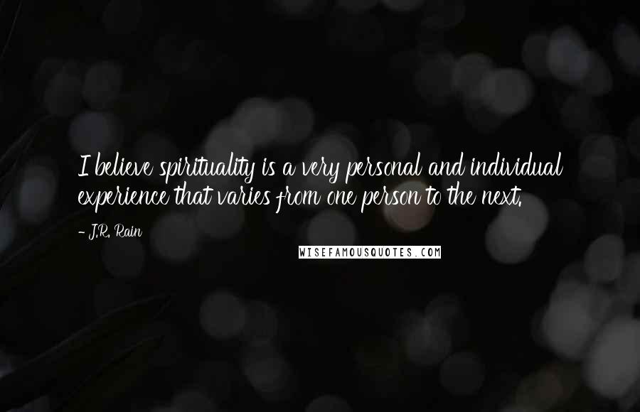 J.R. Rain Quotes: I believe spirituality is a very personal and individual experience that varies from one person to the next.