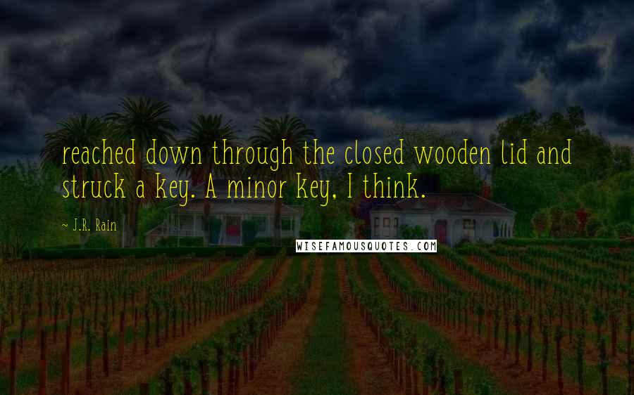 J.R. Rain Quotes: reached down through the closed wooden lid and struck a key. A minor key, I think.
