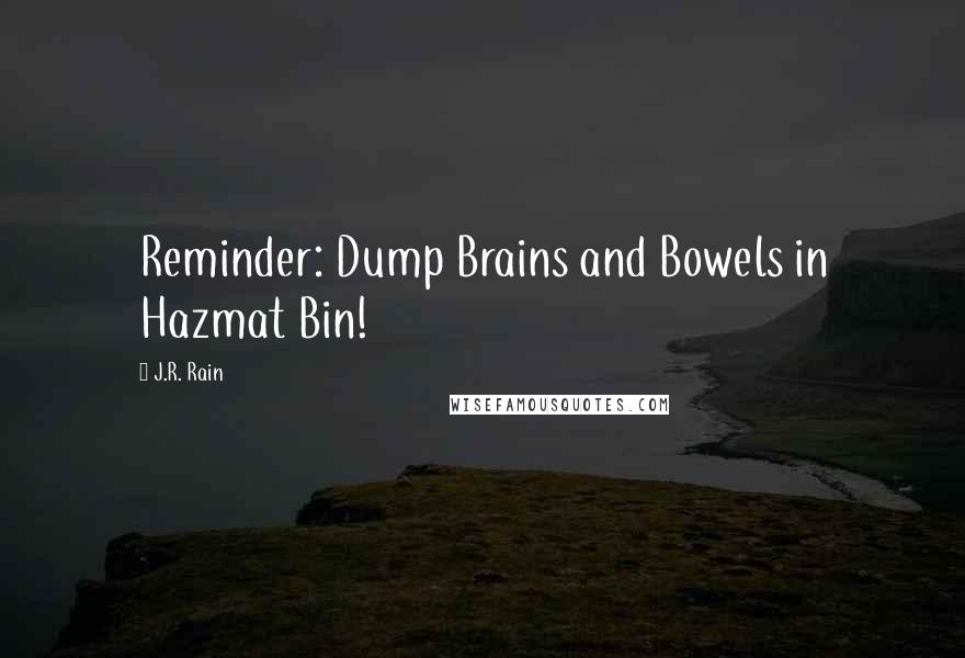 J.R. Rain Quotes: Reminder: Dump Brains and Bowels in Hazmat Bin!