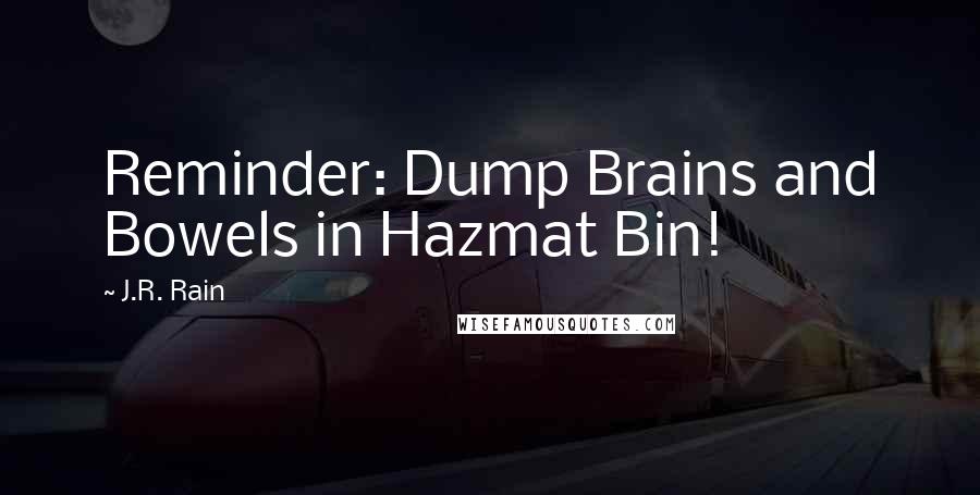 J.R. Rain Quotes: Reminder: Dump Brains and Bowels in Hazmat Bin!