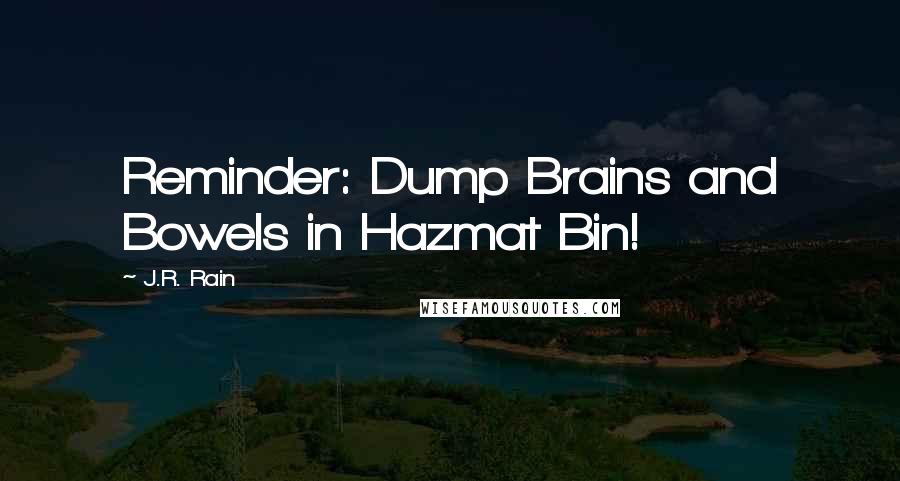J.R. Rain Quotes: Reminder: Dump Brains and Bowels in Hazmat Bin!