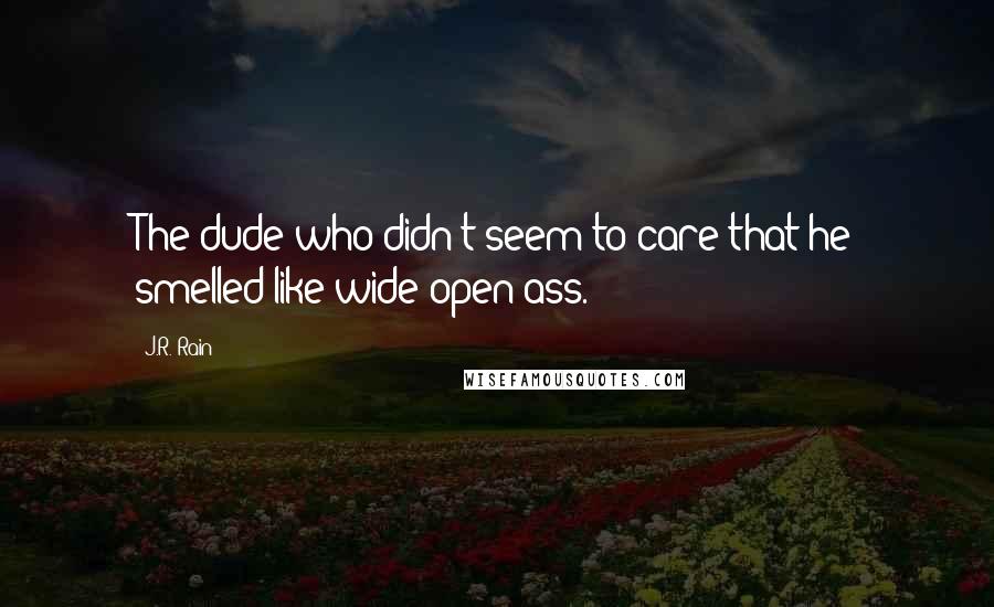 J.R. Rain Quotes: The dude who didn't seem to care that he smelled like wide-open ass.