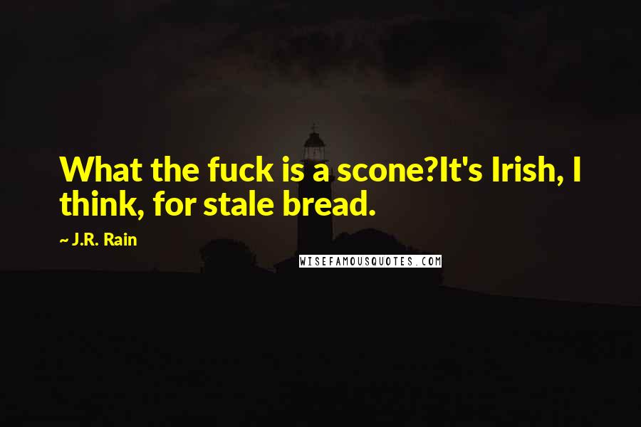 J.R. Rain Quotes: What the fuck is a scone?It's Irish, I think, for stale bread.