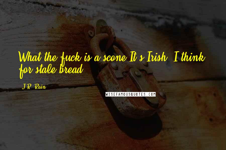 J.R. Rain Quotes: What the fuck is a scone?It's Irish, I think, for stale bread.