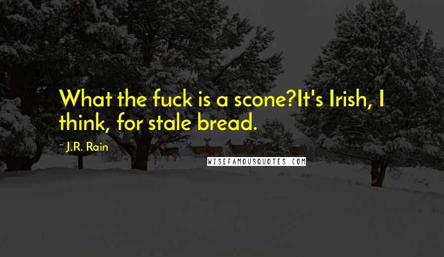 J.R. Rain Quotes: What the fuck is a scone?It's Irish, I think, for stale bread.