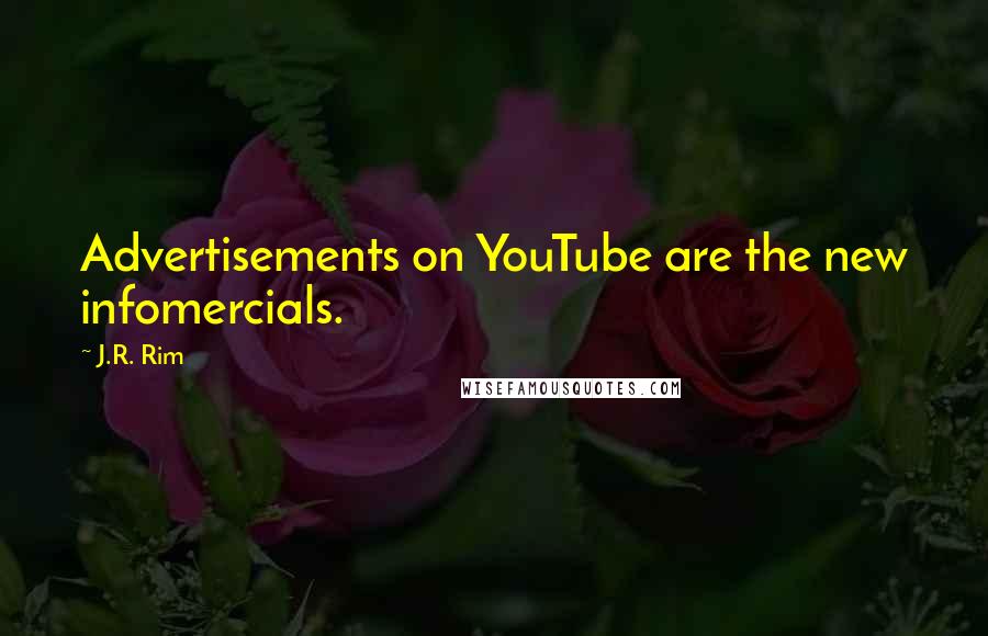 J.R. Rim Quotes: Advertisements on YouTube are the new infomercials.