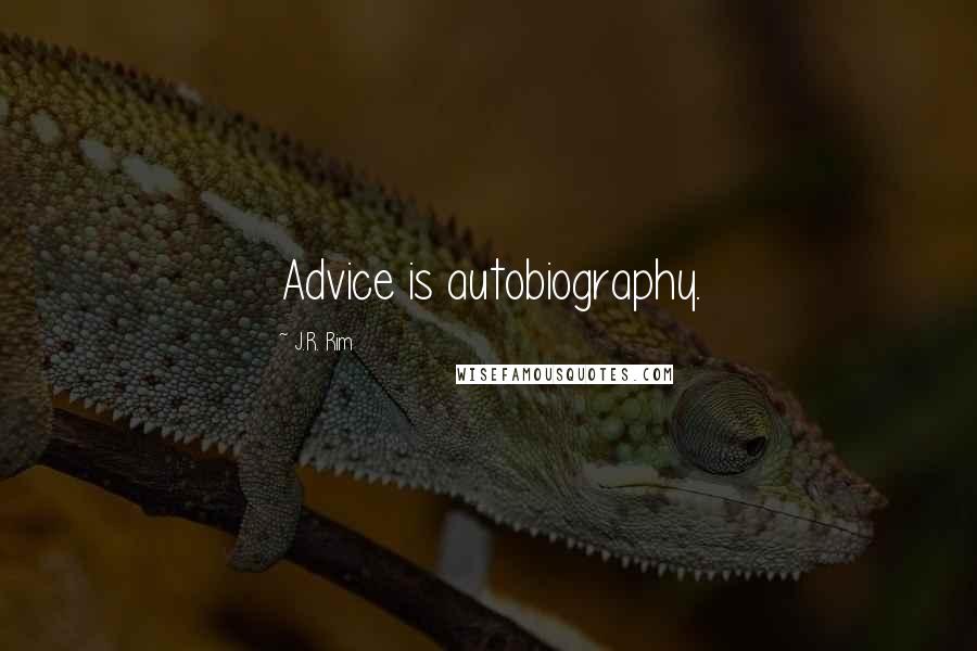 J.R. Rim Quotes: Advice is autobiography.