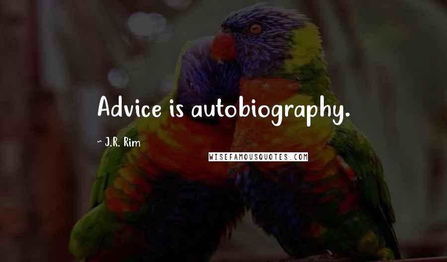 J.R. Rim Quotes: Advice is autobiography.