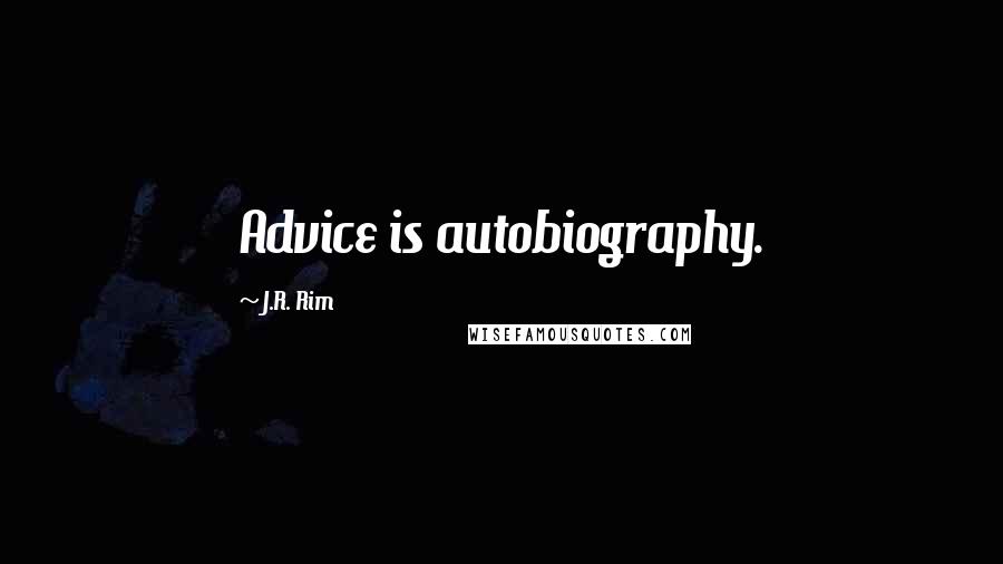 J.R. Rim Quotes: Advice is autobiography.