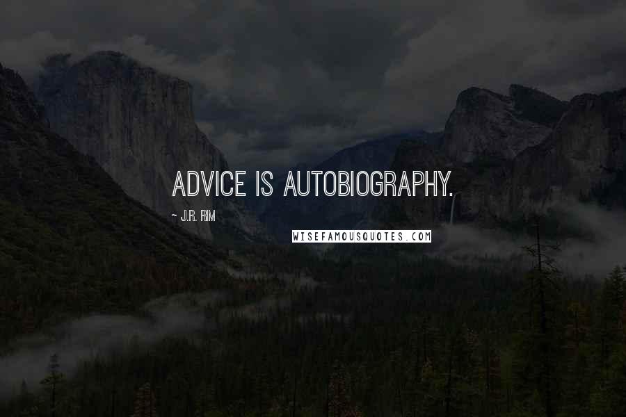 J.R. Rim Quotes: Advice is autobiography.