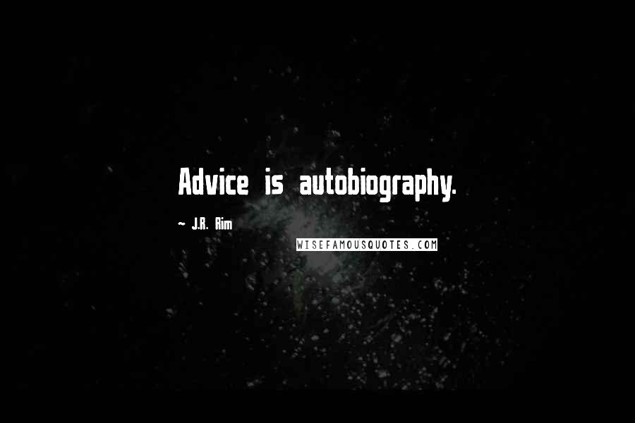 J.R. Rim Quotes: Advice is autobiography.