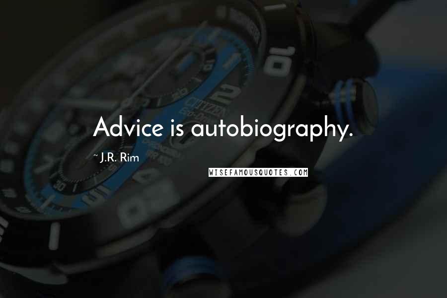 J.R. Rim Quotes: Advice is autobiography.