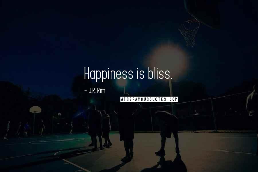 J.R. Rim Quotes: Happiness is bliss.