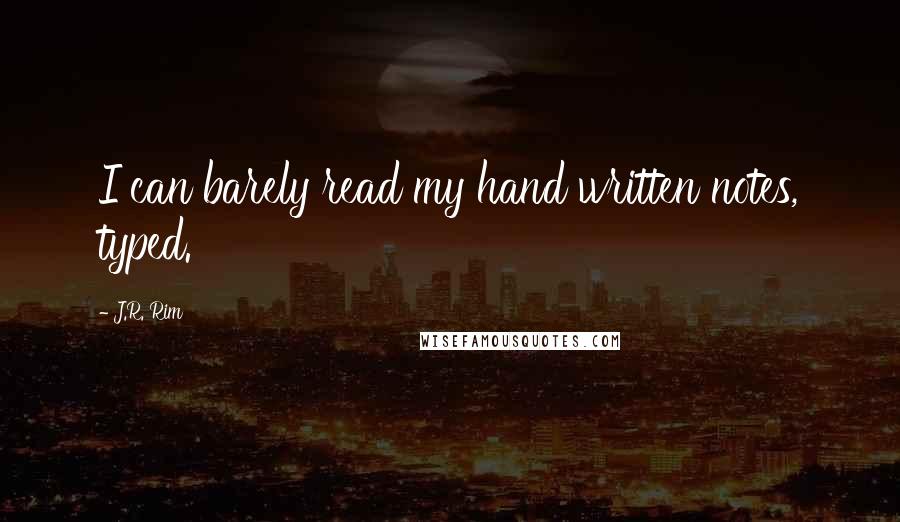 J.R. Rim Quotes: I can barely read my hand written notes, typed.