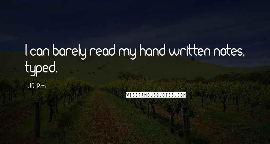 J.R. Rim Quotes: I can barely read my hand written notes, typed.