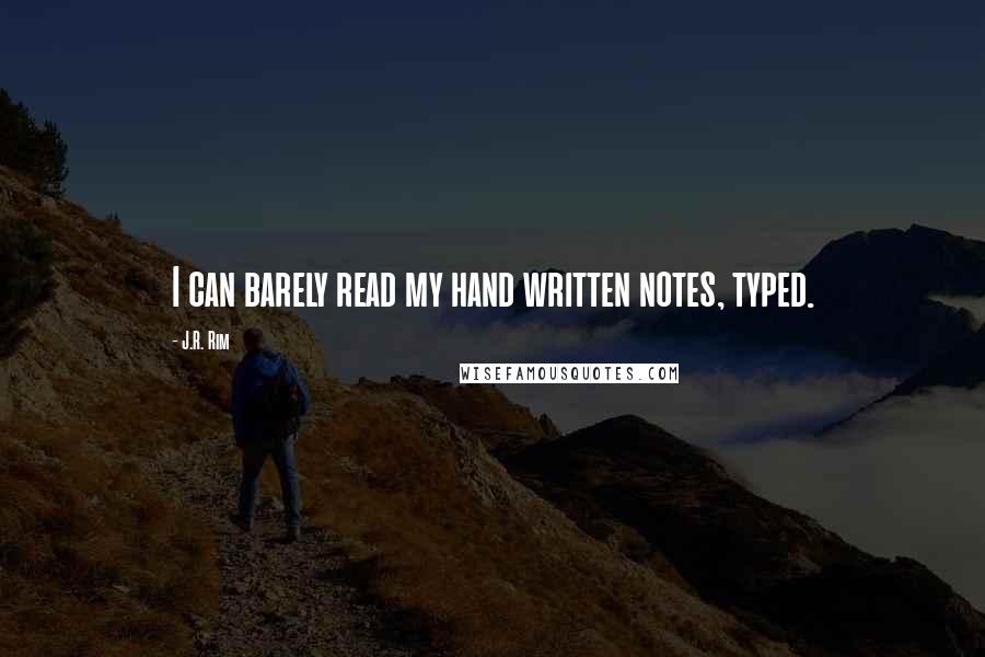 J.R. Rim Quotes: I can barely read my hand written notes, typed.