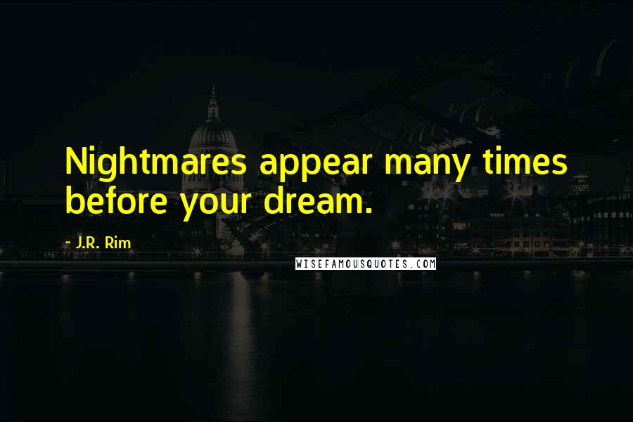 J.R. Rim Quotes: Nightmares appear many times before your dream.