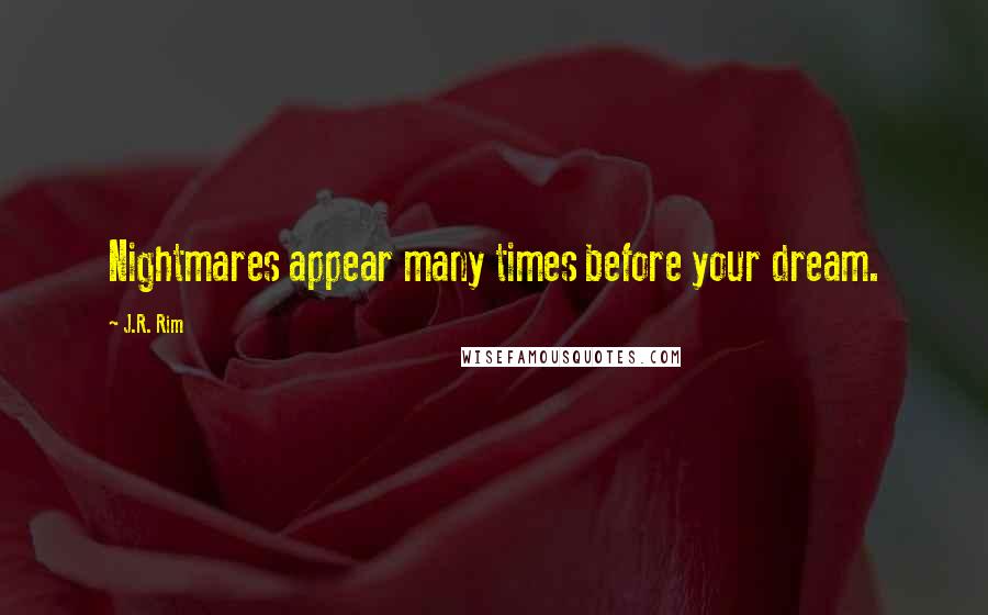 J.R. Rim Quotes: Nightmares appear many times before your dream.