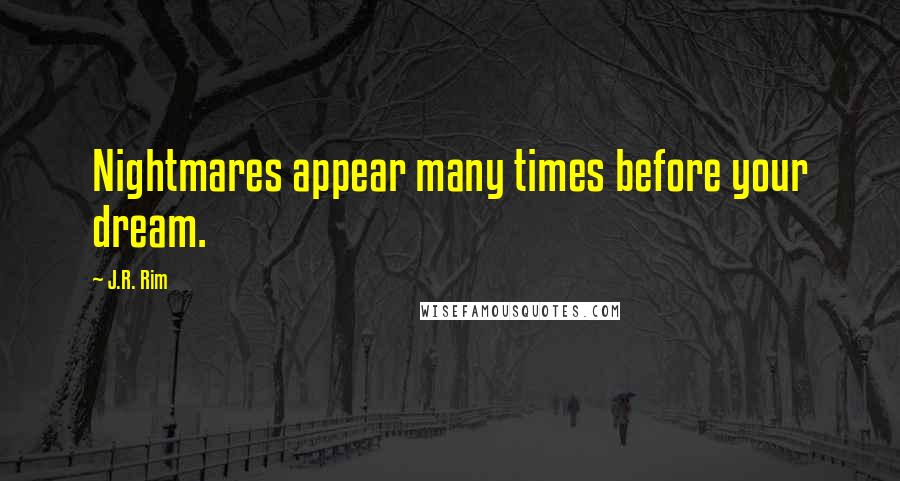 J.R. Rim Quotes: Nightmares appear many times before your dream.