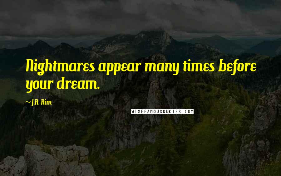 J.R. Rim Quotes: Nightmares appear many times before your dream.