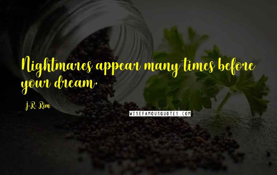 J.R. Rim Quotes: Nightmares appear many times before your dream.