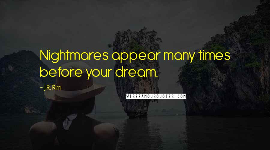 J.R. Rim Quotes: Nightmares appear many times before your dream.