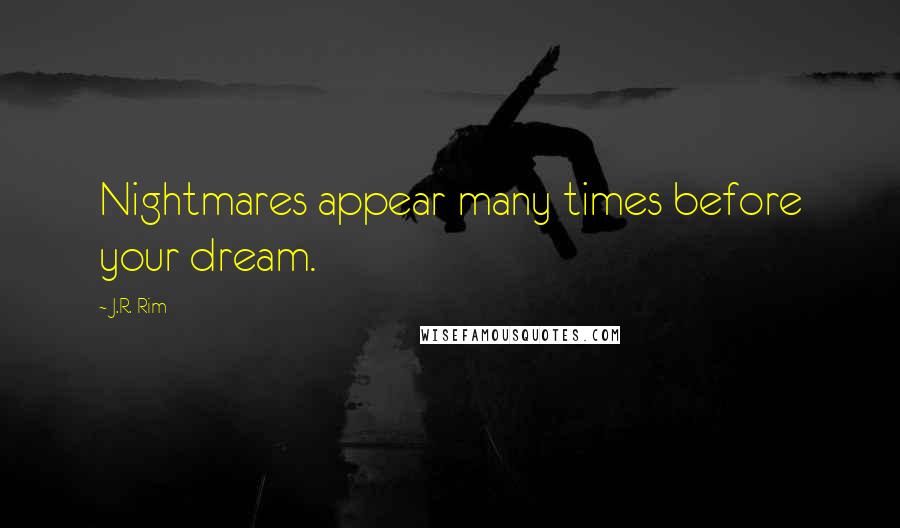 J.R. Rim Quotes: Nightmares appear many times before your dream.