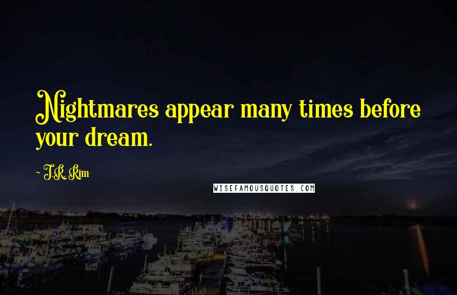 J.R. Rim Quotes: Nightmares appear many times before your dream.