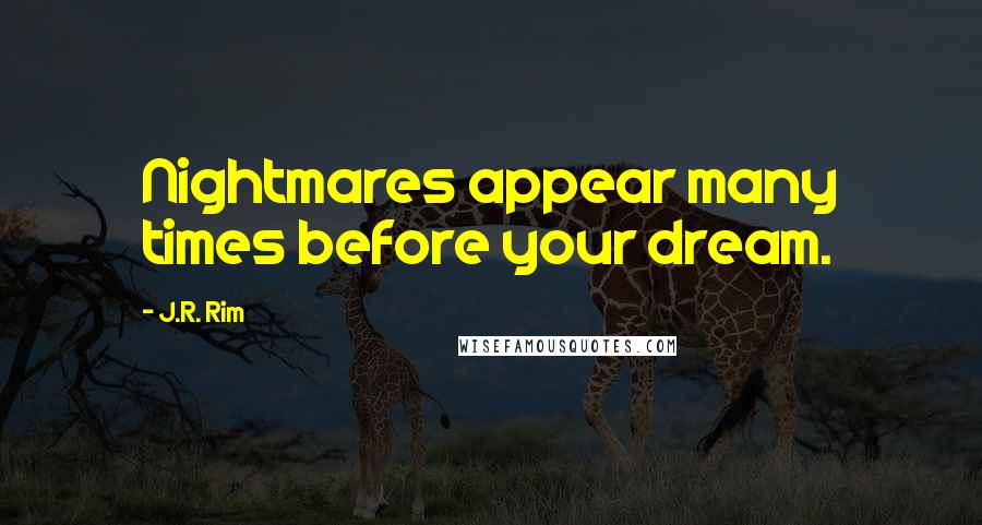 J.R. Rim Quotes: Nightmares appear many times before your dream.