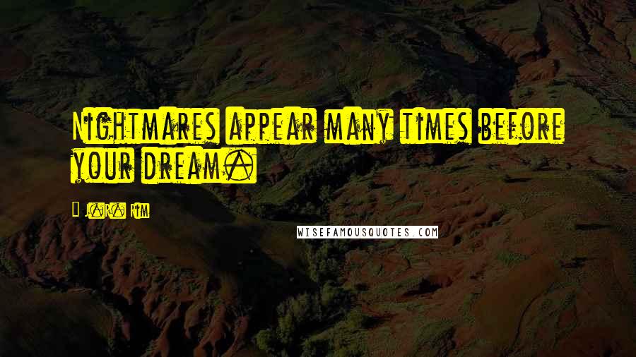 J.R. Rim Quotes: Nightmares appear many times before your dream.