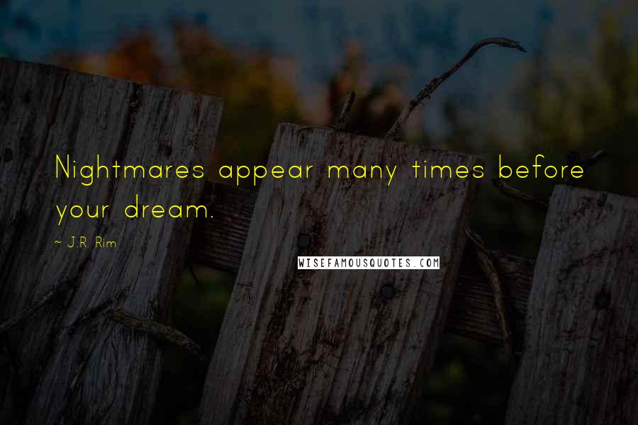 J.R. Rim Quotes: Nightmares appear many times before your dream.