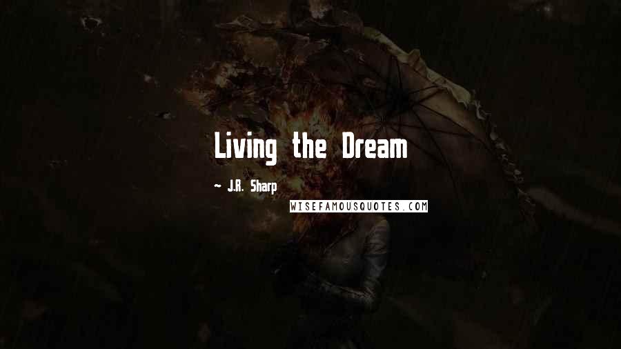 J.R. Sharp Quotes: Living the Dream