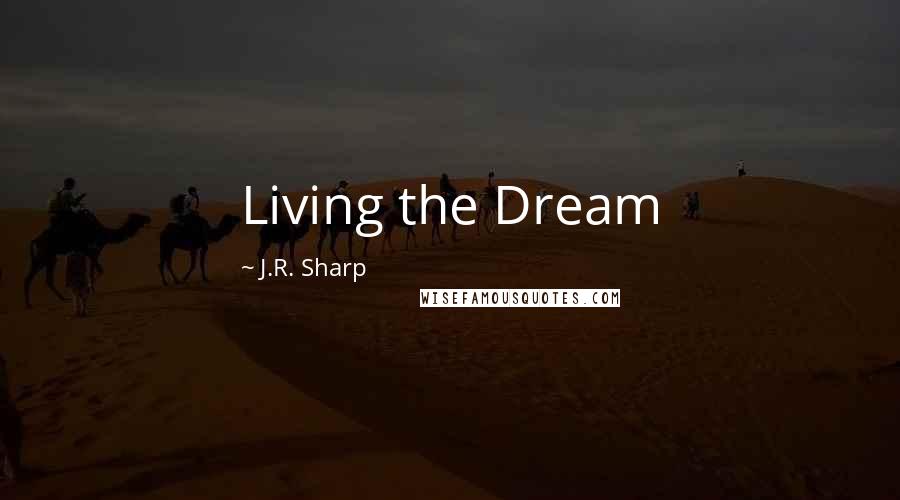 J.R. Sharp Quotes: Living the Dream