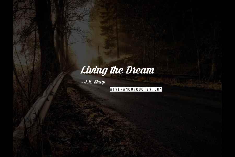 J.R. Sharp Quotes: Living the Dream