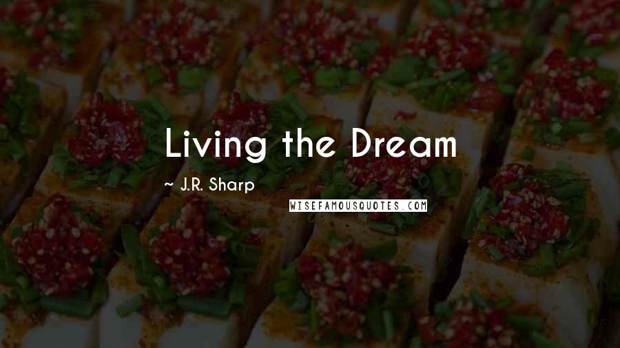 J.R. Sharp Quotes: Living the Dream