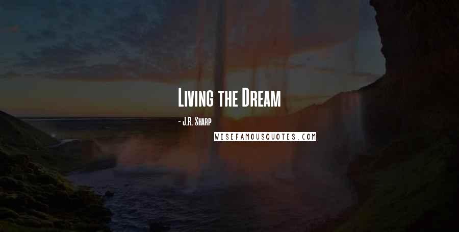 J.R. Sharp Quotes: Living the Dream