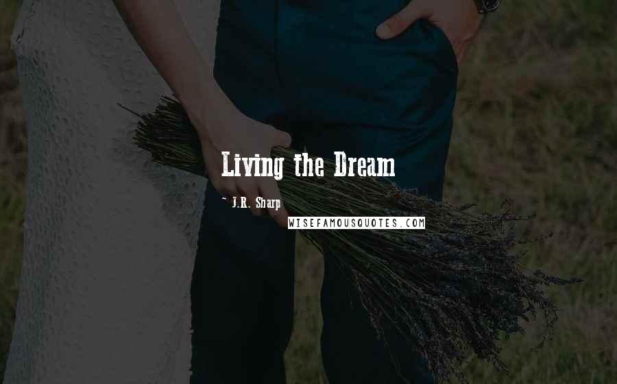 J.R. Sharp Quotes: Living the Dream