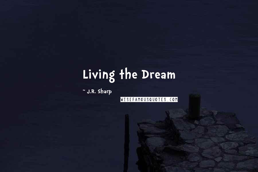 J.R. Sharp Quotes: Living the Dream