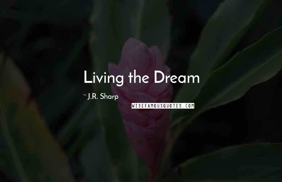 J.R. Sharp Quotes: Living the Dream