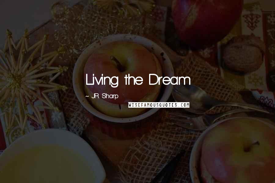 J.R. Sharp Quotes: Living the Dream