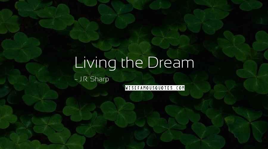 J.R. Sharp Quotes: Living the Dream