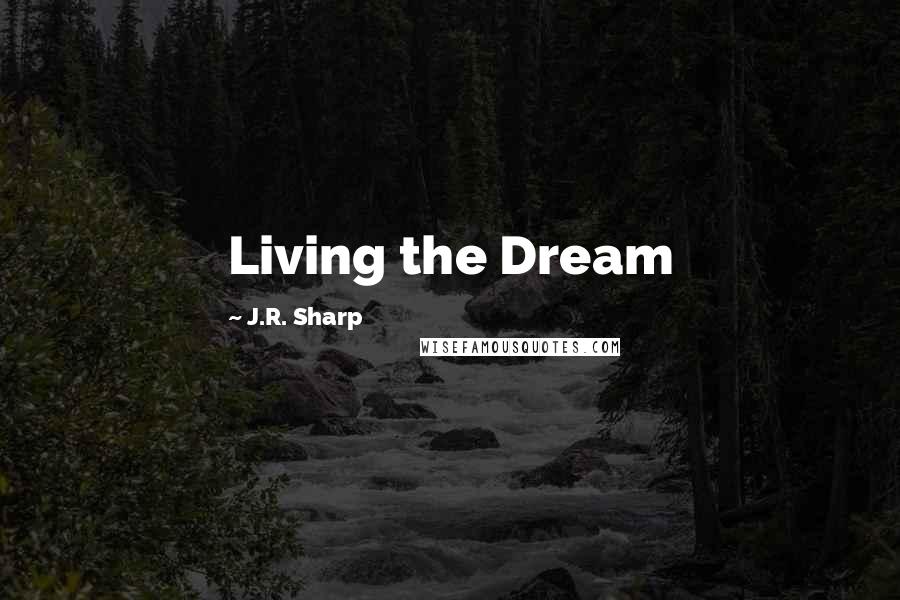 J.R. Sharp Quotes: Living the Dream