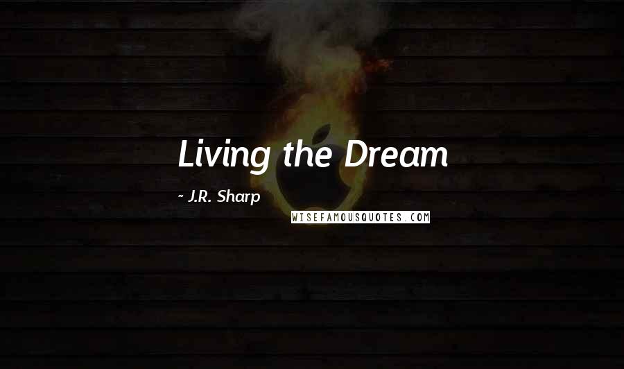 J.R. Sharp Quotes: Living the Dream