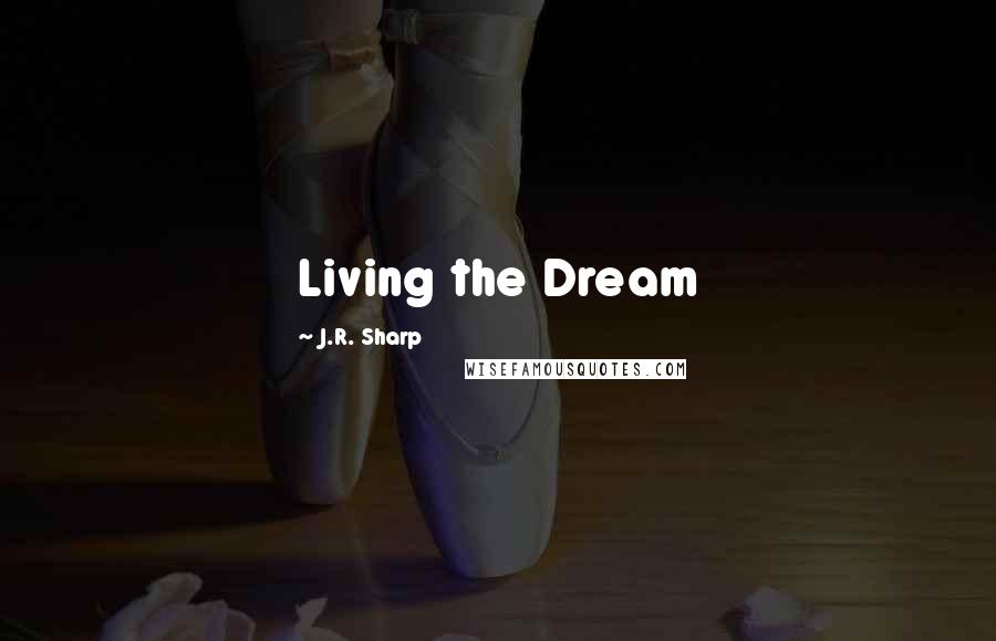 J.R. Sharp Quotes: Living the Dream