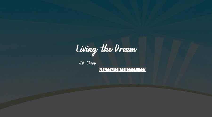 J.R. Sharp Quotes: Living the Dream