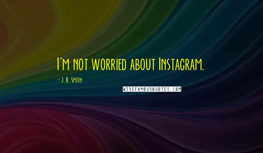 J. R. Smith Quotes: I'm not worried about Instagram.