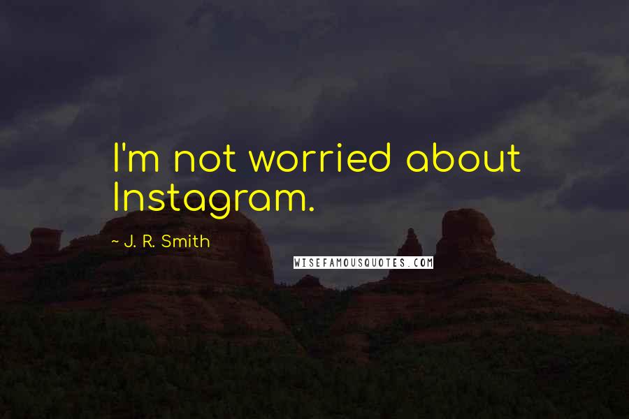 J. R. Smith Quotes: I'm not worried about Instagram.