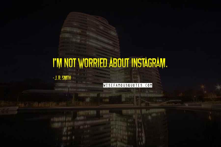 J. R. Smith Quotes: I'm not worried about Instagram.